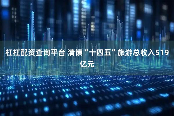 杠杠配资查询平台 清镇“十四五”旅游总收入519亿元