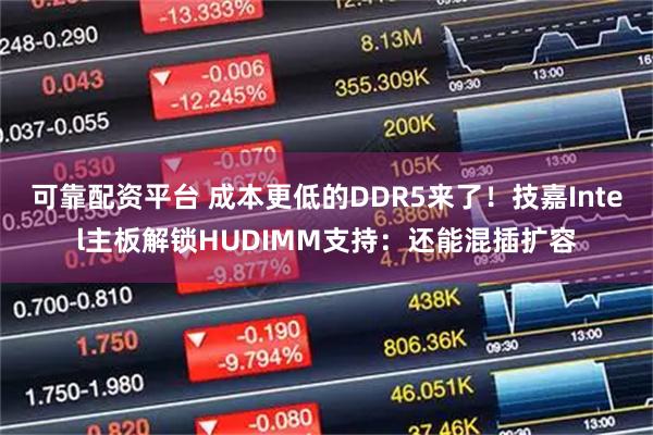 可靠配资平台 成本更低的DDR5来了！技嘉Intel主板解锁HUDIMM支持：还能混插扩容
